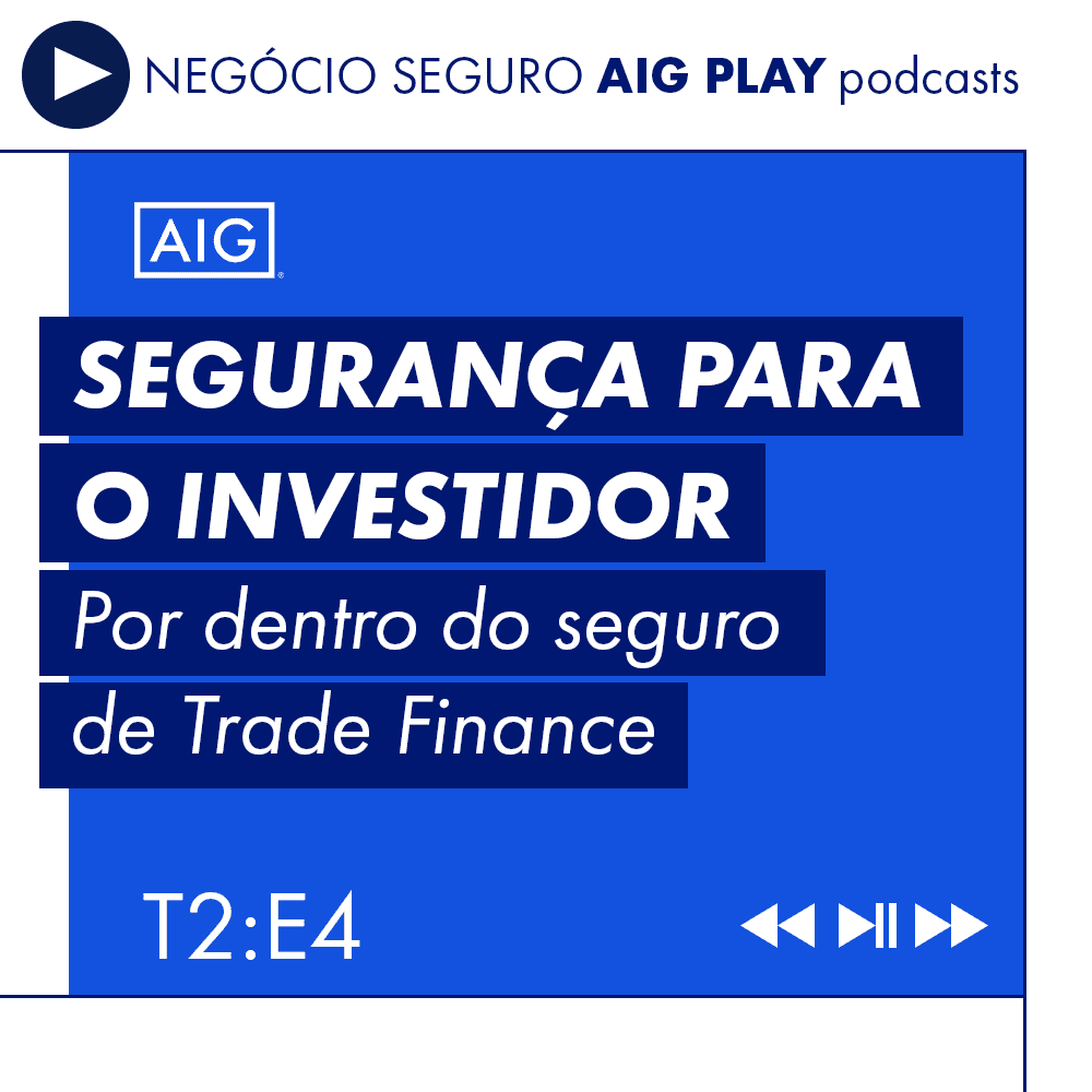 Podcast Negócio Seguro AIG Play – Segurança para o investidor: por dentro do seguro de Trade Finance